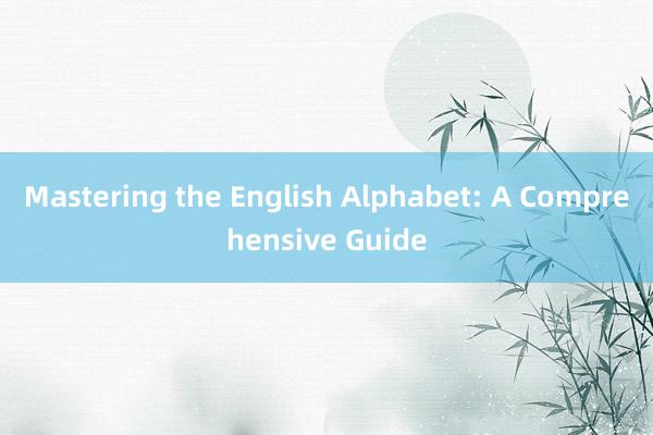 Mastering the English Alphabet: A Comprehensive Guide